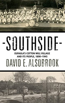 Southside: Eufaula'S Cotton Mill Village And Its People, 1890-1945