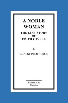 A Noble Woman the Life-Story of Edith Cavell