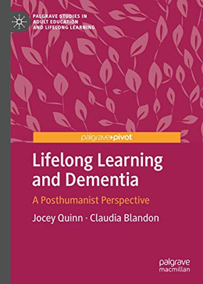 Lifelong Learning and Dementia: A Posthumanist Perspective (Palgrave Studies in Adult Education and Lifelong Learning)