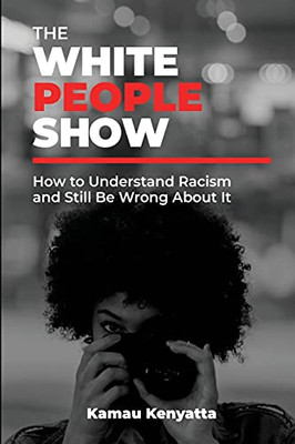 The White People Show: How To Understand Racism And Still Be Wrong About It