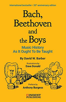 Bach, Beethoven, And The Boys: Music History As It Ought To Be Taught (Indent Publishing)