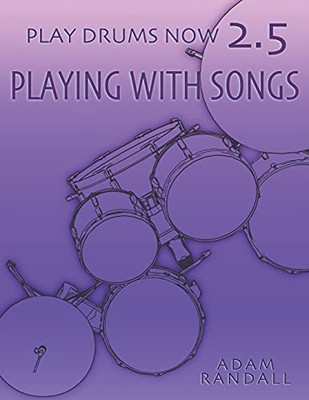 Play Drums Now 2.5: Playing With Songs: Ideal Song Training (Play Drums Now - Level 2 Training)