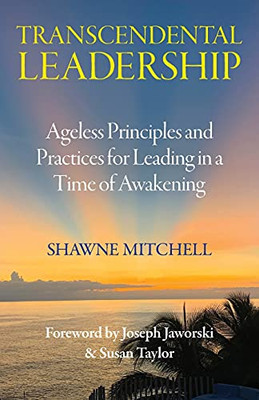 Transcendental Leadership: Ageless Principles And Practices For Leading In A Time Of Awakening