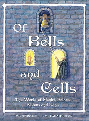 Of Bells And Cells: The World Of Monk, Friars, Sisters And Nuns [Us/Can}