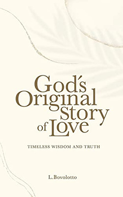 God'S Original Story Of Love: Timeless Wisdom And Truth