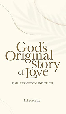 God'S Original Story Of Love: Timeless Wisdom And Truth