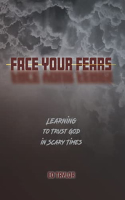 Face Your Fears: Learning To Trust God In Scary Times