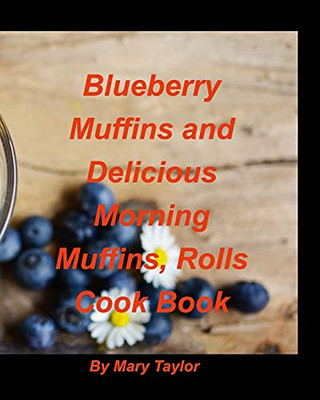 Blueberry Muffins And Delicious Morning Muffins, Rolls Cook Book