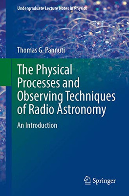 The Physical Processes and Observing Techniques of Radio Astronomy: An Introduction (Undergraduate Lecture Notes in Physics)