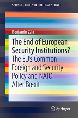 The End of European Security Institutions?: The EU’s Common Foreign and Security Policy and NATO After Brexit (SpringerBriefs in Political Science)