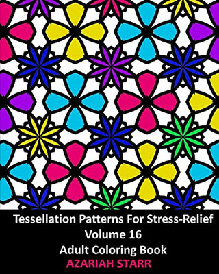 Tessellation Patterns For Stress-Relief Volume 16: Adult Coloring Book