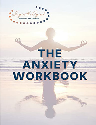 The Anxiety Workbook: Inspire The Aspired