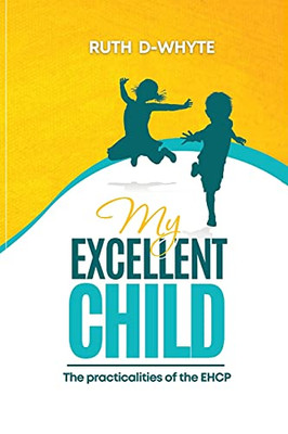 My Excellent Child: The Practicalities Of The Education Health And Care Plan For Parents