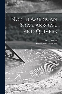 North American Bows, Arrows, And Quivers [Microform]