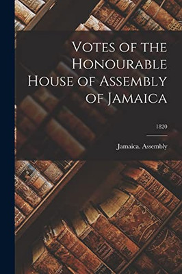 Votes Of The Honourable House Of Assembly Of Jamaica; 1820