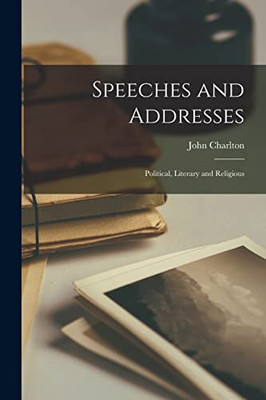 Speeches And Addresses [Microform]: Political, Literary And Religious