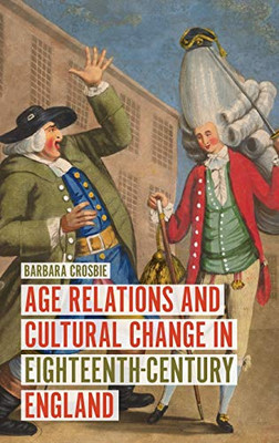 Age Relations and Cultural Change in Eighteenth-Century England (Studies in Early Modern Cultural, Political and Social History) (Volume 36)