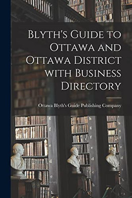 Blyth'S Guide To Ottawa And Ottawa District With Business Directory