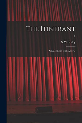 The Itinerant; Or, Memoirs Of An Actor ..; 8