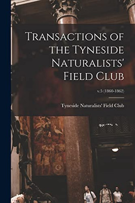 Transactions Of The Tyneside Naturalists' Field Club; V.5 (1860-1862)