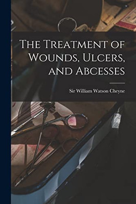 The Treatment Of Wounds, Ulcers, And Abcesses