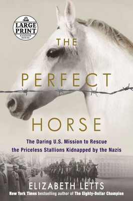 The Perfect Horse: The Daring U.S. Mission to Rescue the Priceless Stallions Kidnapped by the Nazis Large Print