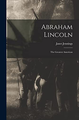 Abraham Lincoln: The Greatest American