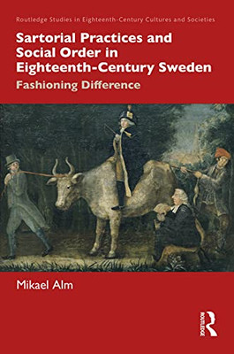Sartorial Practices And Social Order In Eighteenth-Century Sweden: Fashioning Difference (Routledge Studies In Eighteenth-Century Cultures And Societies)