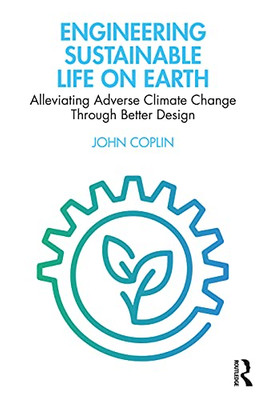 Engineering Sustainable Life On Earth: Alleviating Adverse Climate Change Through Better Design