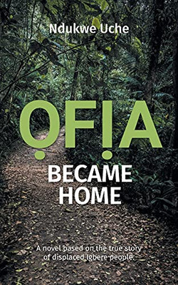 Ofia Became Home: A Novel Based On The True Story Of Displaced Igbere People