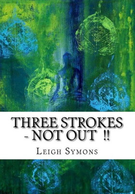 ""Three Strokes, NOT OUT !!"": My incredible and true real life personal account of my life both before, during and after a near fatal ABI I sustaine