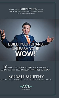 Build Your Brand, Unleash Your Wow!: 10 Dazzling Ways To Take Your Personal And Business Brand From Invisible To Wow!