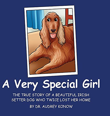 A Very Special Girl: The True Story Of A Beautiful Irish Setter Dog Who Twice Lost Her Home