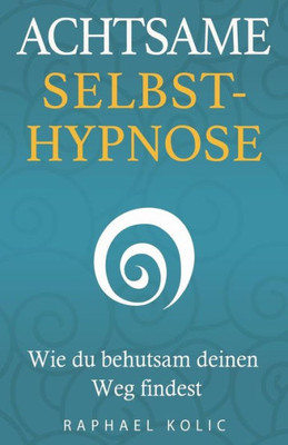 Achtsame Selbsthypnose: Wie du behutsam deinen Weg findest