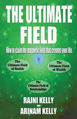 The Ultimate Field: How To Claim The Magnetic Field That Creates Your Life