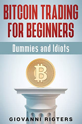 Bitcoin Trading For Beginners, Dummies & Idiots