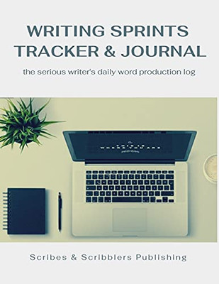 Writing Sprints Tracker & Journal: The Serious Writer'S Daily Word Production Log