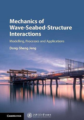 Mechanics Of Wave-Seabed-Structure Interactions: Modelling, Processes And Applications (Cambridge Ocean Technology Series, Series Number 7)