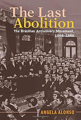 The Last Abolition: The Brazilian Antislavery Movement, 18681888 (Afro-Latin America)