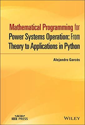 Mathematical Programming For Power Systems Operation With Python Applications (Ieee Press)
