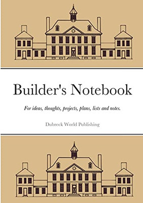 Builder'S Notebook: For Ideas, Thoughts, Projects, Plans, Lists And Notes.