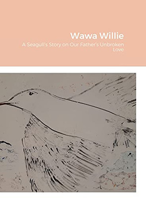 Wawa Willie: A Seagull'S Story On Our Father'S Unbroken Love