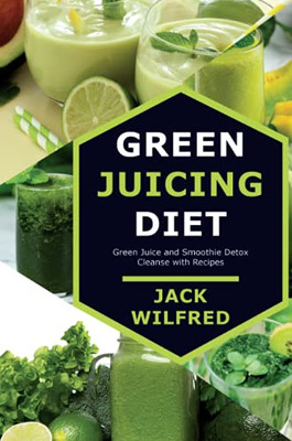 Green Juicing Diet. Green Juice And Smoothie Detox Cleanse With Recipes