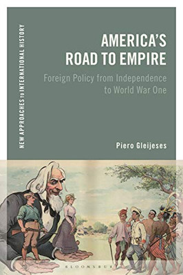 America'S Road To Empire: Foreign Policy From Independence To World War One (New Approaches To International History)