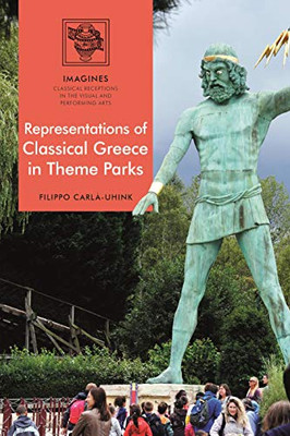 Representations Of Classical Greece In Theme Parks (Imagines  Classical Receptions In The Visual And Performing Arts)