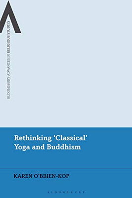 Rethinking 'Classical Yoga' And Buddhism: Meditation, Metaphors And Materiality (Bloomsbury Advances In Religious Studies)