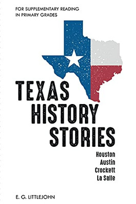 Texas History Stories; Houston, Austin, Crockett, La Salle: For Supplementary Reading In Primary Grades