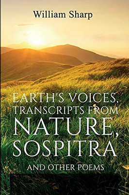 Earth'S Voices, Transcripts From Nature, Sospitra: And Other Poems