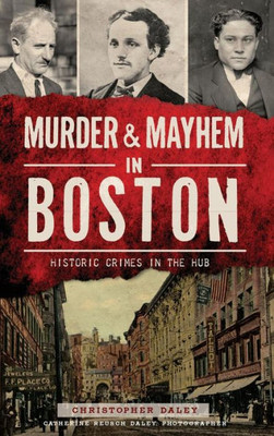 Murder & Mayhem in Boston: Historic Crimes in the Hub