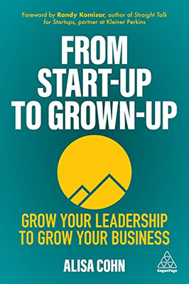 From Start-Up To Grown-Up: Grow Your Leadership To Grow Your Business